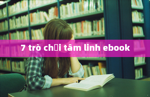 7 trò chơi tâm linh ebook