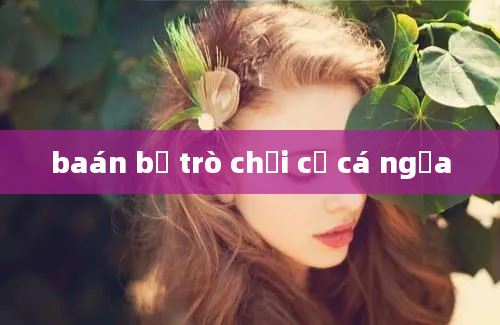 baán bộ trò chơi cờ cá ngựa