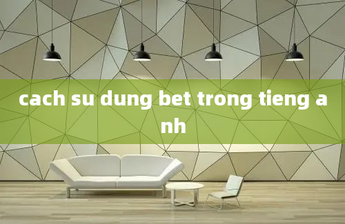 cach su dung bet trong tieng anh