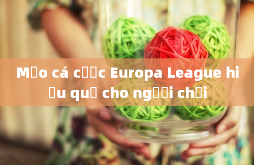 Mẹo cá cược Europa League hiệu quả cho người chơi