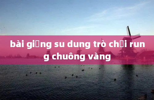 bài giảng su dung trò chơi rung chuông vàng