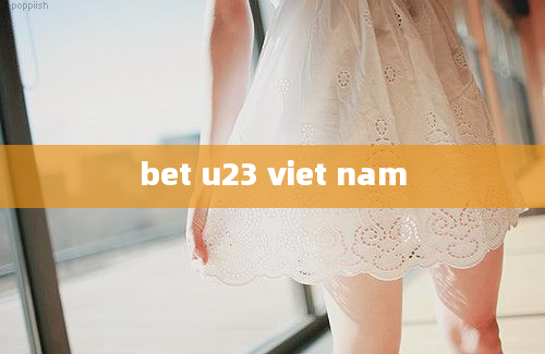 bet u23 viet nam