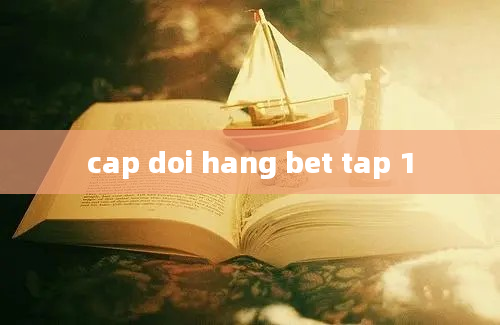 cap doi hang bet tap 1