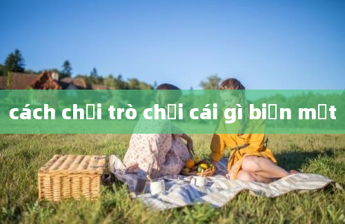 cách chơi trò chơi cái gì biến mất