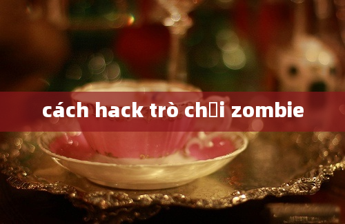 cách hack trò chơi zombie