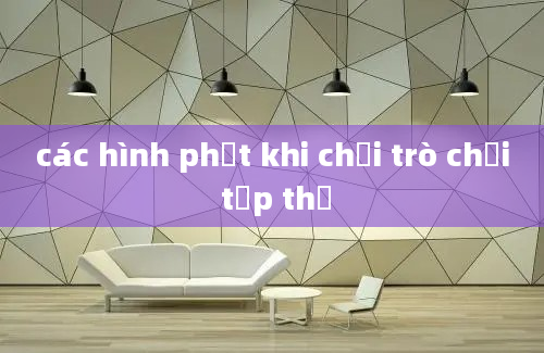 các hình phạt khi chơi trò chơi tập thể