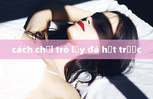 cách chơi trò lấy đá hết trước