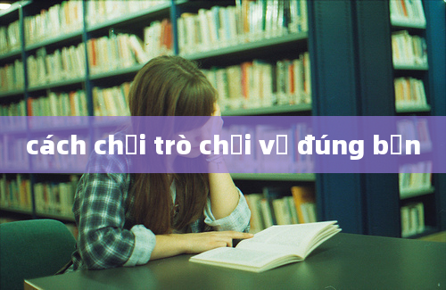 cách chơi trò chơi về đúng bến