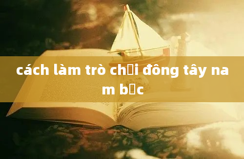 cách làm trò chơi đông tây nam bắc