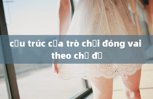 cấu trúc của trò chơi đóng vai theo chủ đề