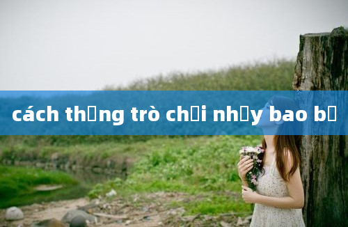 cách thắng trò chơi nhảy bao bố