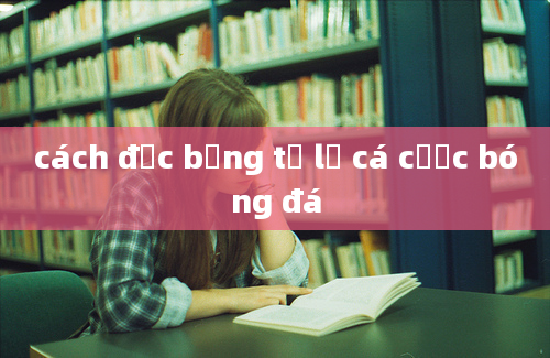 cách đọc bảng tỷ lệ cá cược bóng đá