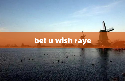 bet u wish raye