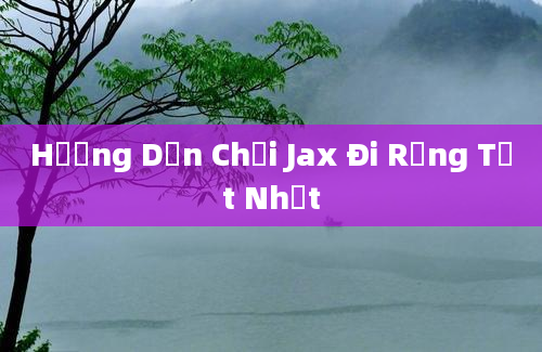 Hướng Dẫn Chơi Jax Đi Rừng Tốt Nhất