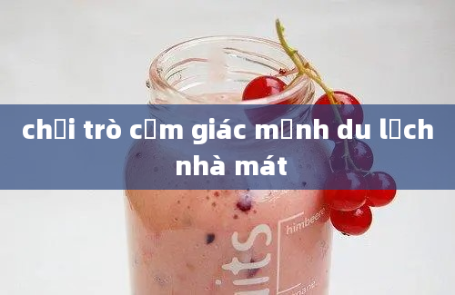 chơi trò cảm giác mạnh du lịch nhà mát