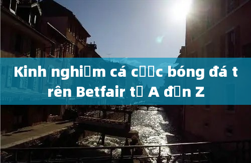 Kinh nghiệm cá cược bóng đá trên Betfair từ A đến Z