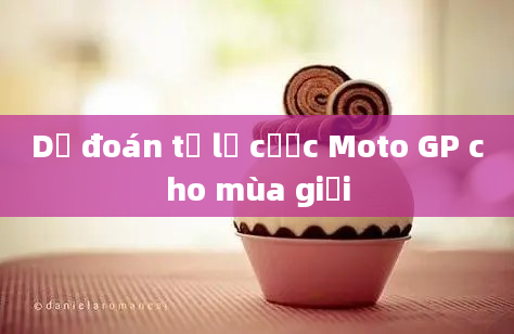 Dự đoán tỷ lệ cược Moto GP cho mùa giải