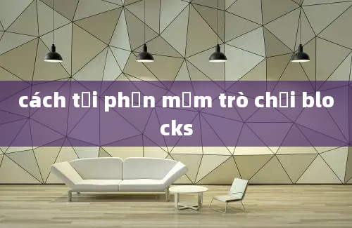 cách tải phần mềm trò chơi blocks