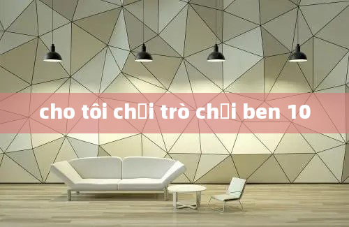 cho tôi chơi trò chơi ben 10