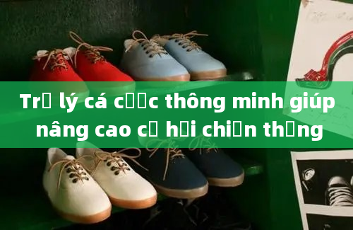 Trợ lý cá cược thông minh giúp nâng cao cơ hội chiến thắng