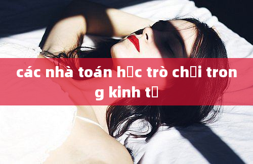 các nhà toán học trò chơi trong kinh tế