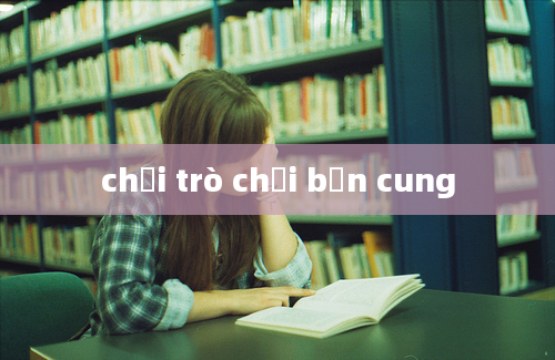 chơi trò chơi bắn cung