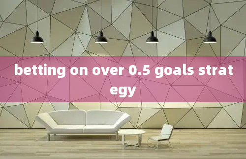 betting on over 0.5 goals strategy