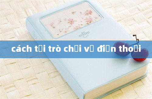 cách tải trò chơi về điện thoại