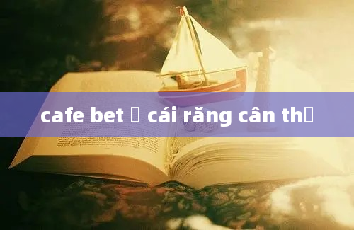 cafe bet ở cái răng cân thơ