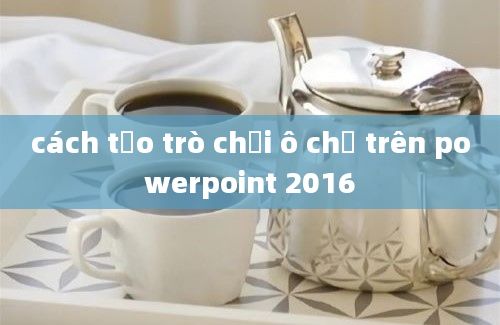 cách tạo trò chơi ô chữ trên powerpoint 2016