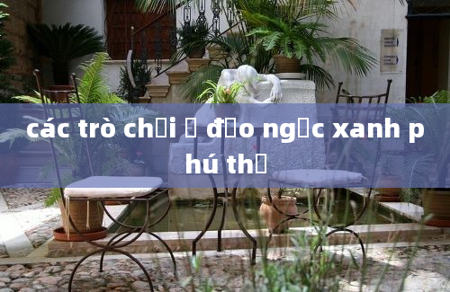 các trò chơi ở đảo ngọc xanh phú thọ