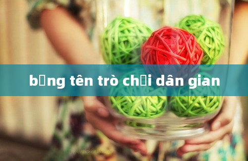 bảng tên trò chơi dân gian