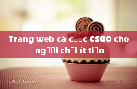 Trang web cá cược CSGO cho người chơi ít tiền