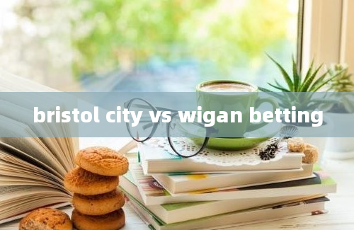 bristol city vs wigan betting