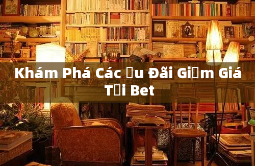 Khám Phá Các Ưu Đãi Giảm Giá Tại Bet