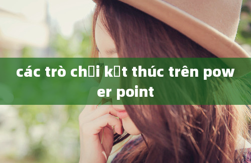 các trò chơi kết thúc trên power point