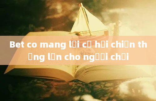 Bet co mang lại cơ hội chiến thắng lớn cho người chơi