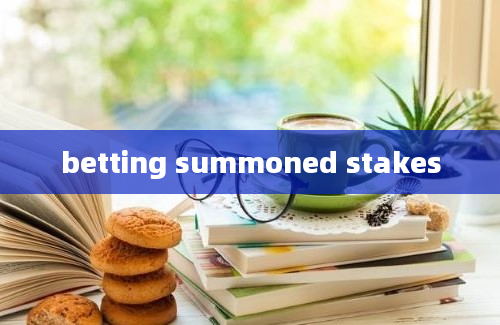 betting summoned stakes