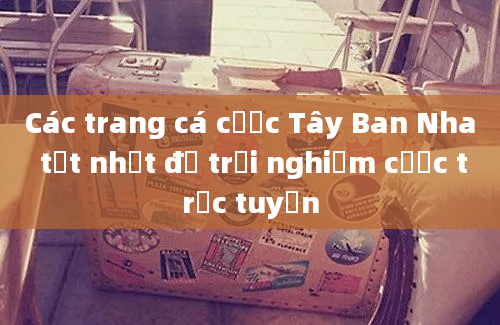 Các trang cá cược Tây Ban Nha tốt nhất để trải nghiệm cược trực tuyến