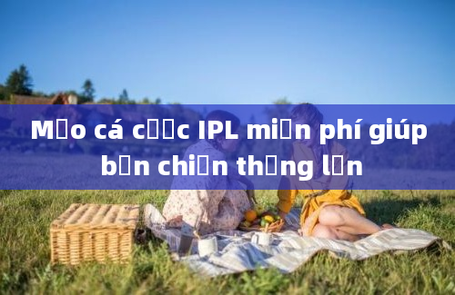 Mẹo cá cược IPL miễn phí giúp bạn chiến thắng lớn