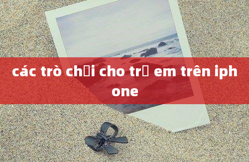 các trò chơi cho trẻ em trên iphone