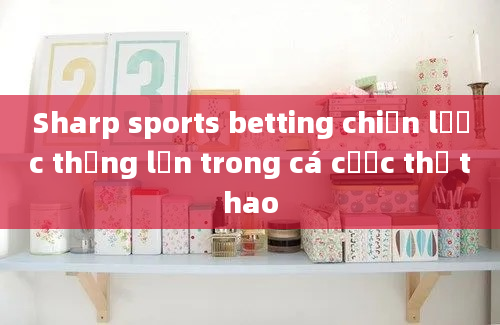 Sharp sports betting chiến lược thắng lớn trong cá cược thể thao