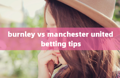 burnley vs manchester united betting tips