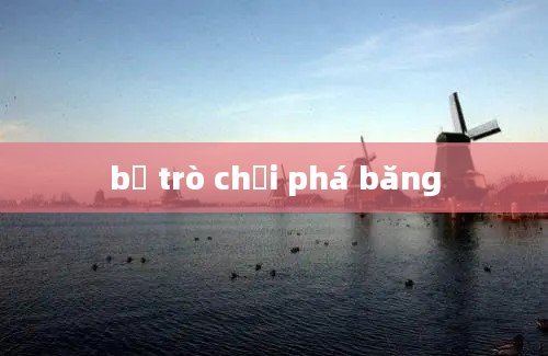 bộ trò chơi phá băng