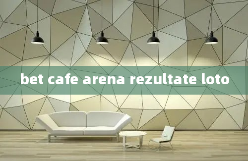 bet cafe arena rezultate loto