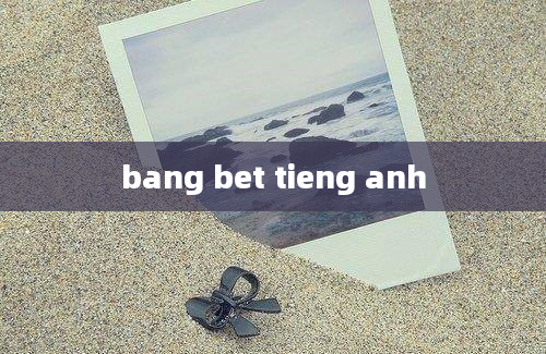 bang bet tieng anh