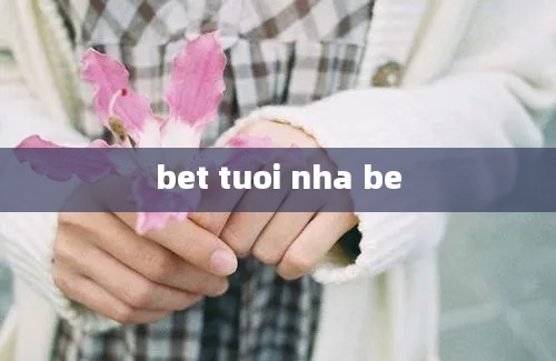 bet tuoi nha be