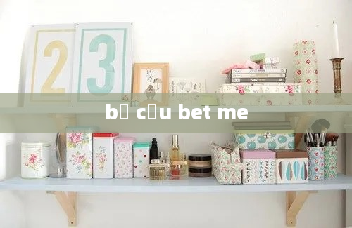 bồ cầu bet me