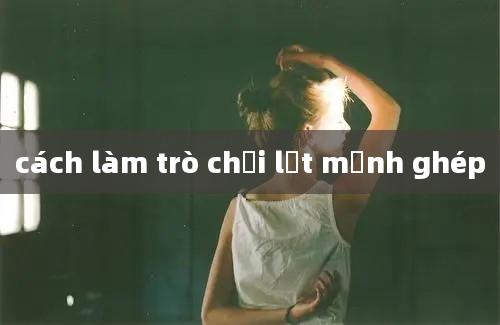 cách làm trò chơi lật mảnh ghép