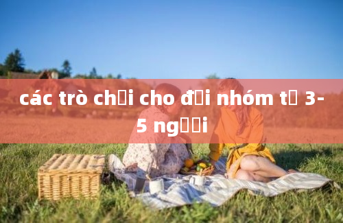 các trò chơi cho đội nhóm từ 3-5 người